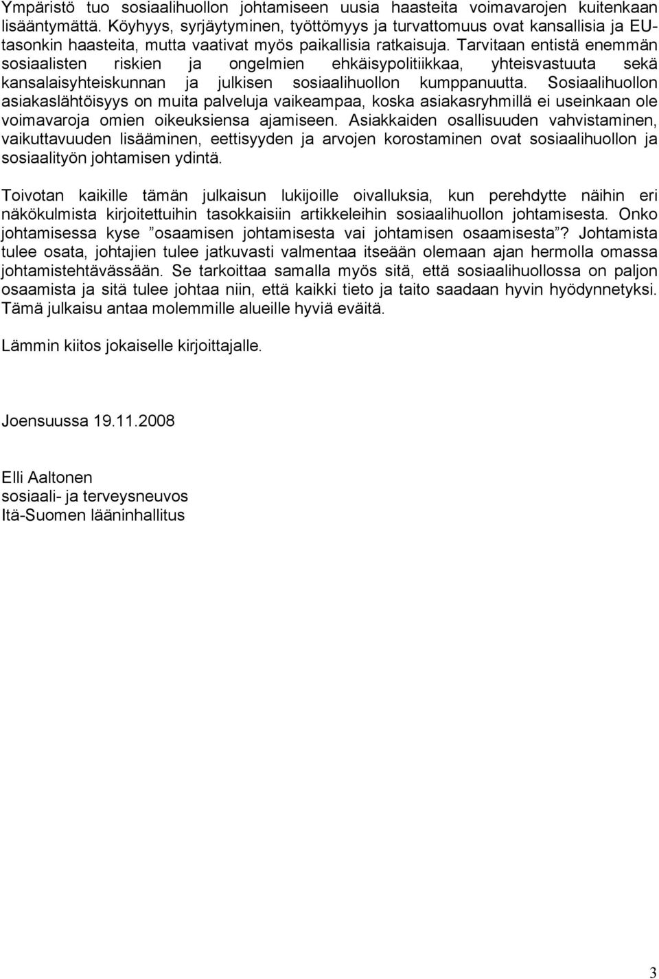 Tarvitaan entistä enemmän sosiaalisten riskien ja ongelmien ehkäisypolitiikkaa, yhteisvastuuta sekä kansalaisyhteiskunnan ja julkisen sosiaalihuollon kumppanuutta.