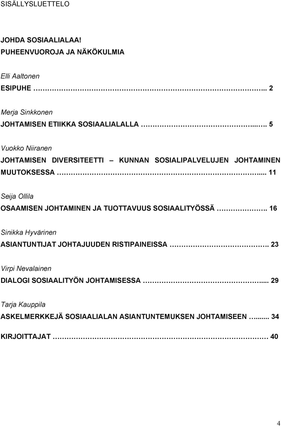 ... 5 Vuokko Niiranen JOHTAMISEN DIVERSITEETTI KUNNAN SOSIALIPALVELUJEN JOHTAMINEN MUUTOKSESSA.