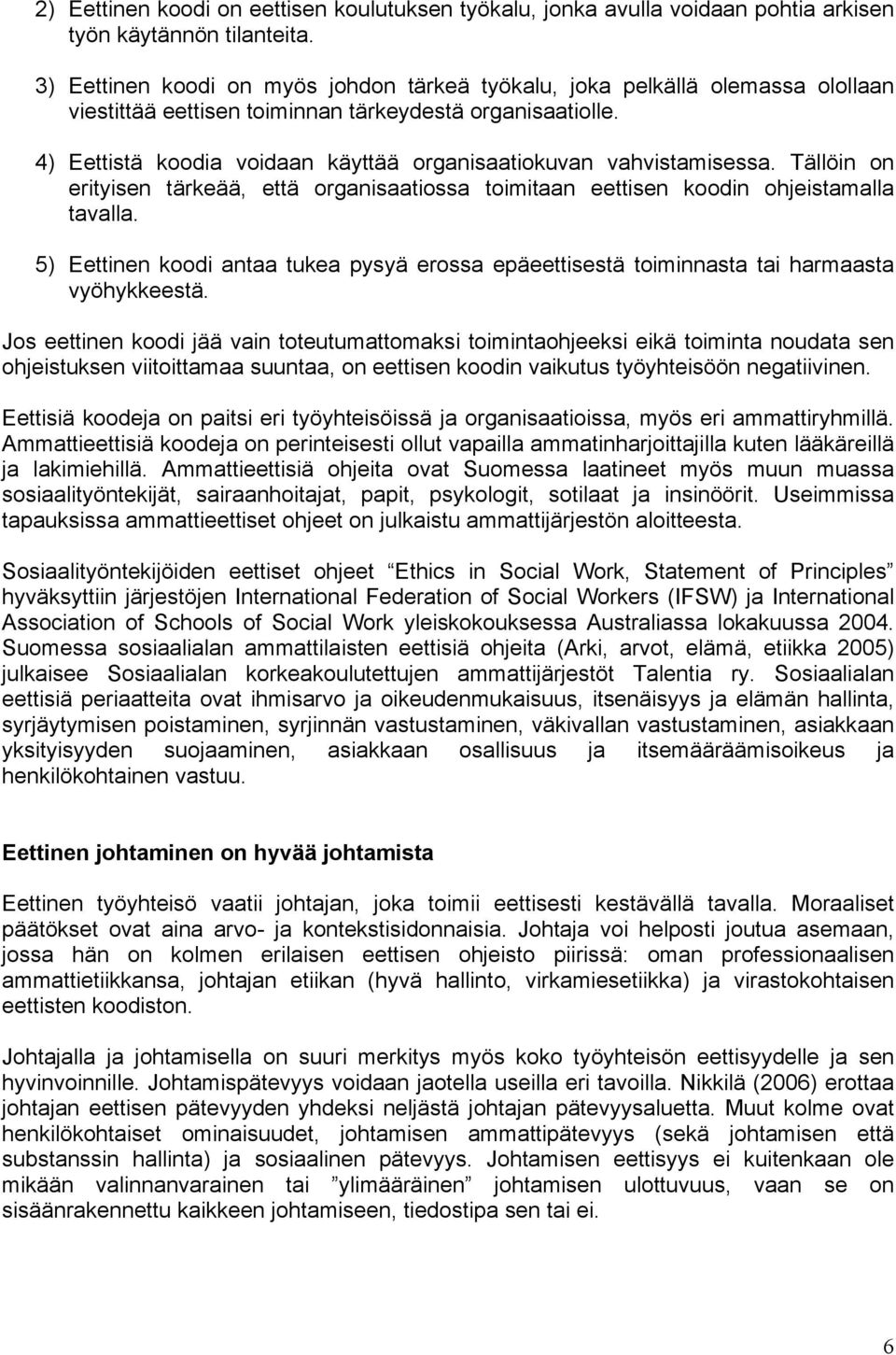 4) Eettistä koodia voidaan käyttää organisaatiokuvan vahvistamisessa. Tällöin on erityisen tärkeää, että organisaatiossa toimitaan eettisen koodin ohjeistamalla tavalla.