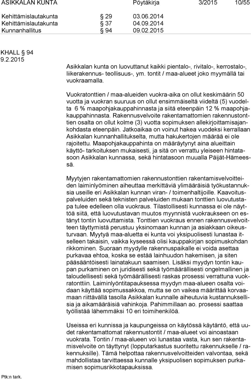 Vuokratonttien / maa-alueiden vuokra-aika on ollut keskimäärin 50 vuot ta ja vuokran suuruus on ollut ensimmäiseltä viideltä (5) vuo delta 6 % maapohjakauppahinnasta ja siitä eteenpäin 12 % maa poh