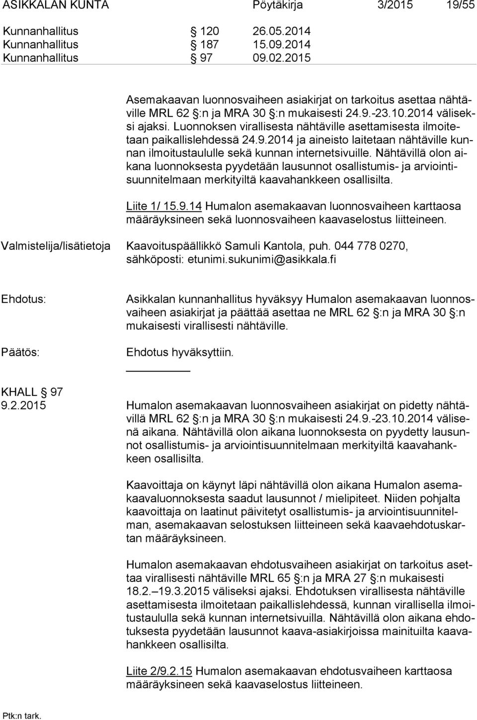 Luonnoksen virallisesta nähtäville asettamisesta il moi tetaan paikallislehdessä 24.9.2014 ja aineisto laitetaan nähtäville kunnan ilmoitustaululle sekä kunnan internetsivuille.