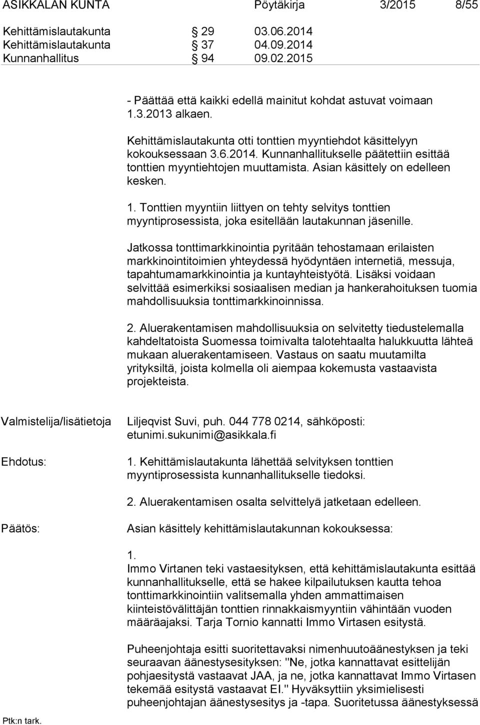 Kunnanhallitukselle päätettiin esittää tonttien myyntiehtojen muuttamista. Asian käsittely on edelleen kesken. 1.