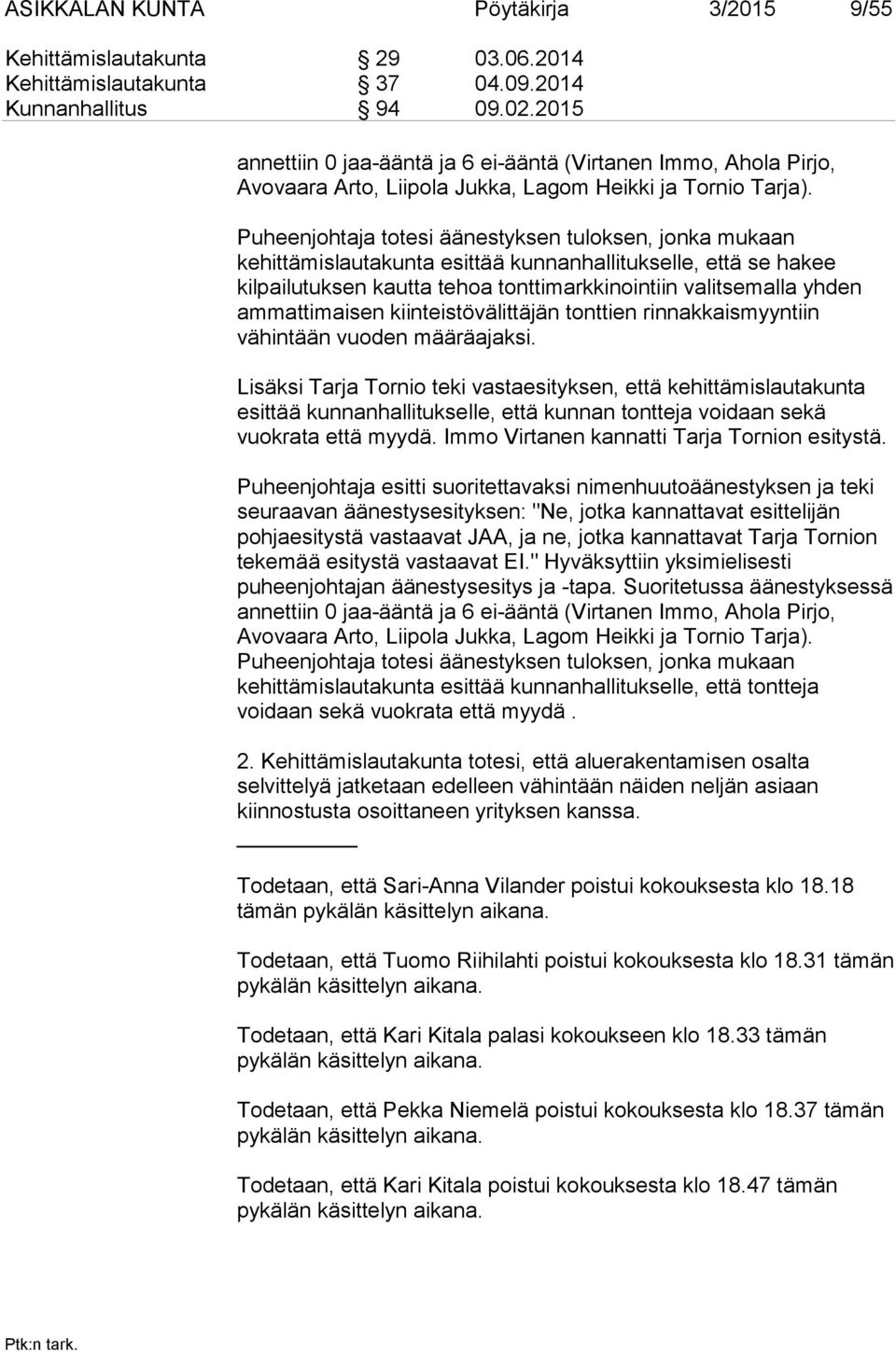 Puheenjohtaja totesi äänestyksen tuloksen, jonka mukaan kehittämislautakunta esittää kunnanhallitukselle, että se hakee kilpailutuksen kautta tehoa tonttimarkkinointiin valitsemalla yhden