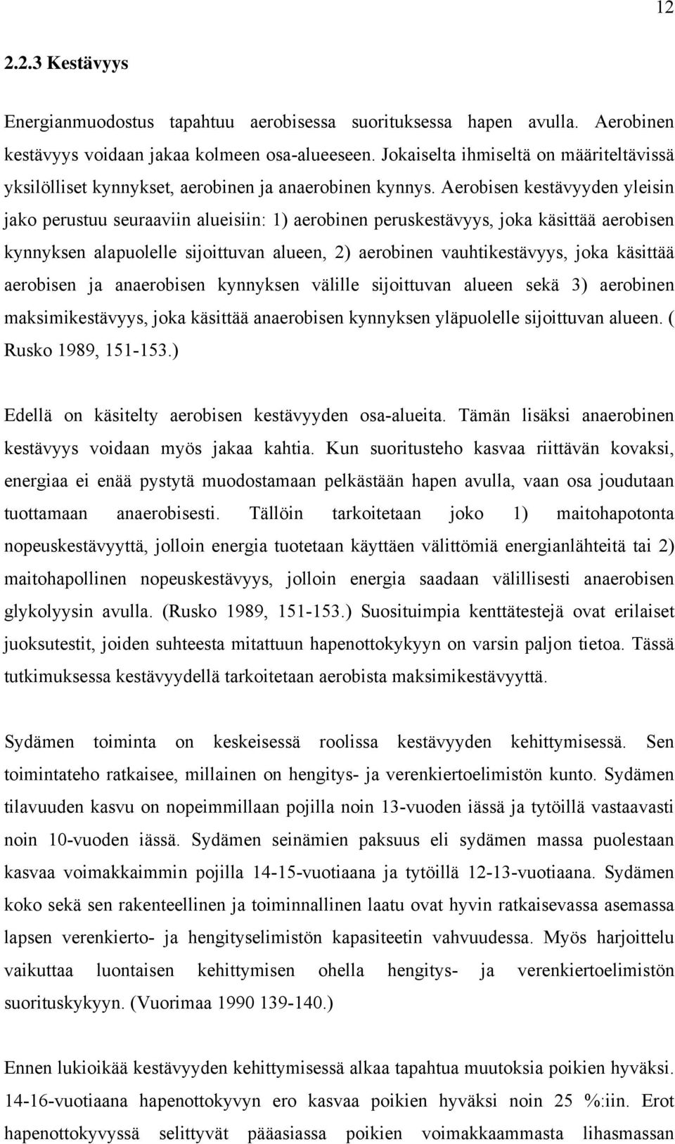Aerobisen kestävyyden yleisin jako perustuu seuraaviin alueisiin: 1) aerobinen peruskestävyys, joka käsittää aerobisen kynnyksen alapuolelle sijoittuvan alueen, 2) aerobinen vauhtikestävyys, joka