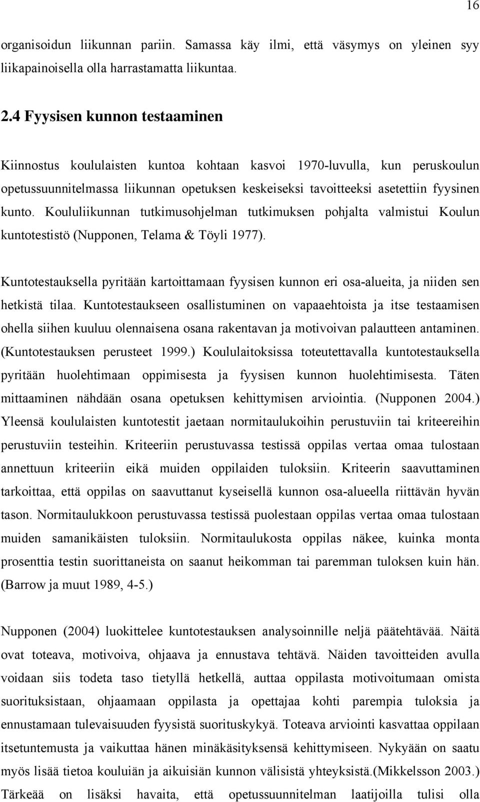 Koululiikunnan tutkimusohjelman tutkimuksen pohjalta valmistui Koulun kuntotestistö (Nupponen, Telama & Töyli 1977).