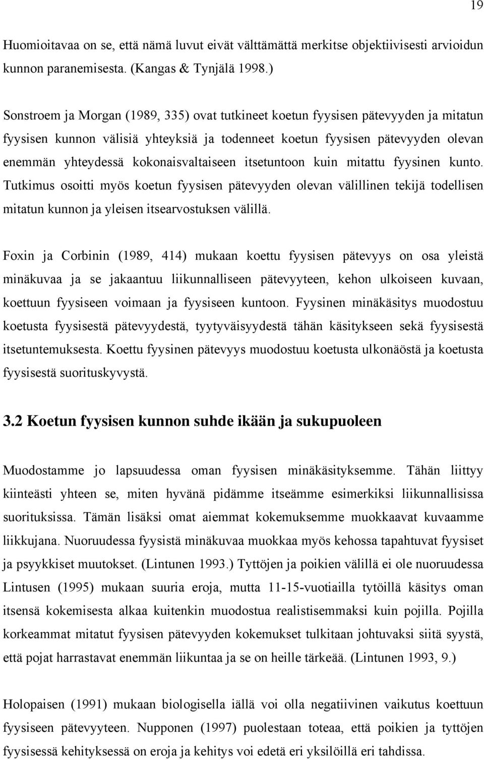 kokonaisvaltaiseen itsetuntoon kuin mitattu fyysinen kunto. Tutkimus osoitti myös koetun fyysisen pätevyyden olevan välillinen tekijä todellisen mitatun kunnon ja yleisen itsearvostuksen välillä.