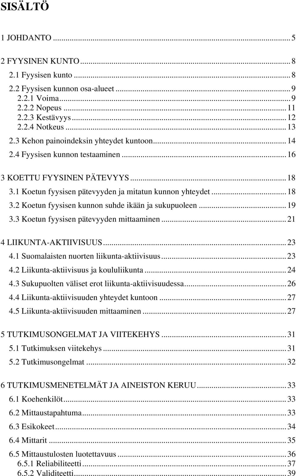 ..19 3.3 Koetun fyysisen pätevyyden mittaaminen...21 4 LIIKUNTA-AKTIIVISUUS...23 4.1 Suomalaisten nuorten liikunta-aktiivisuus...23 4.2 Liikunta-aktiivisuus ja koululiikunta...24 4.