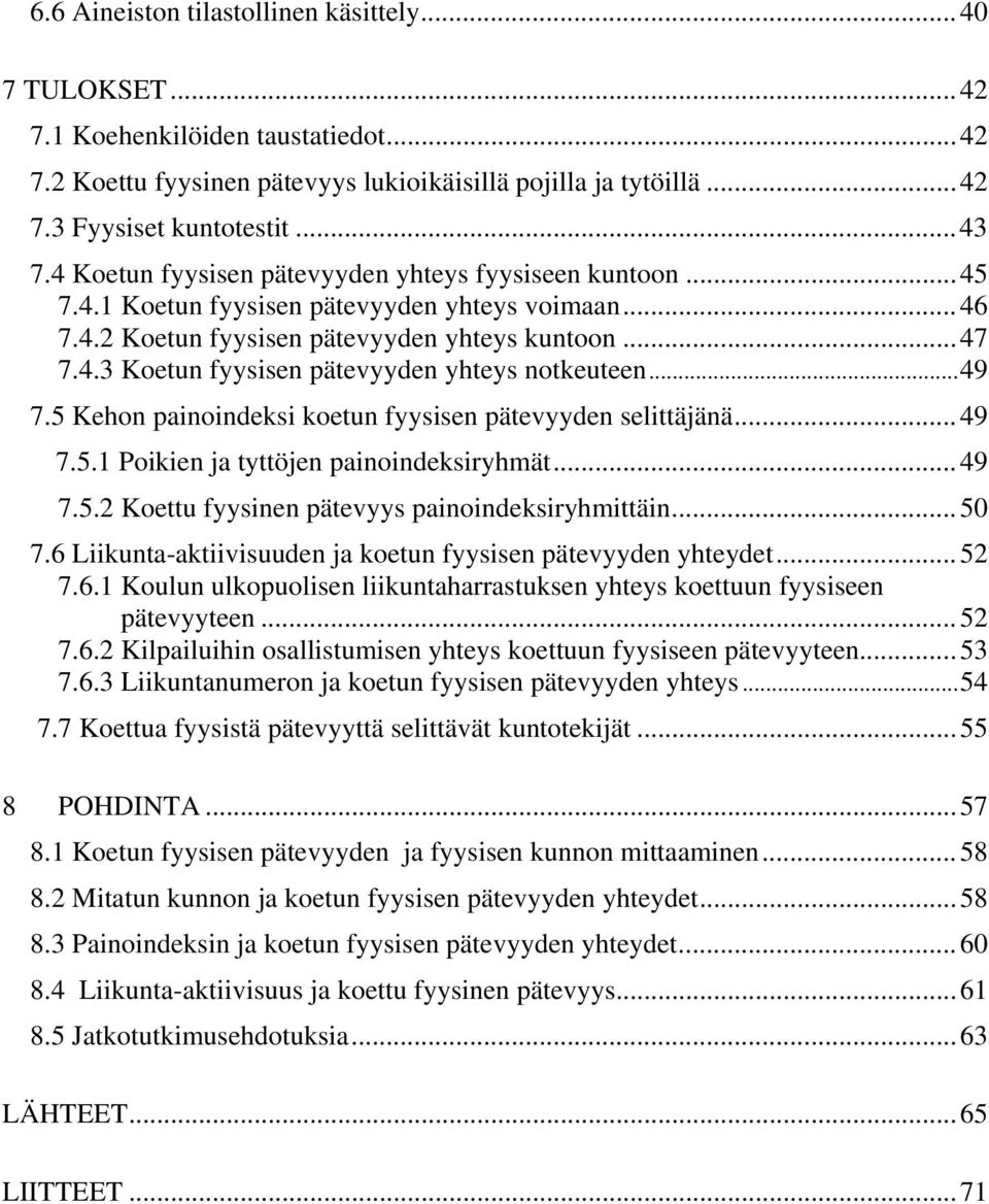 ..49 7.5 Kehon painoindeksi koetun fyysisen pätevyyden selittäjänä...49 7.5.1 Poikien ja tyttöjen painoindeksiryhmät...49 7.5.2 Koettu fyysinen pätevyys painoindeksiryhmittäin...50 7.
