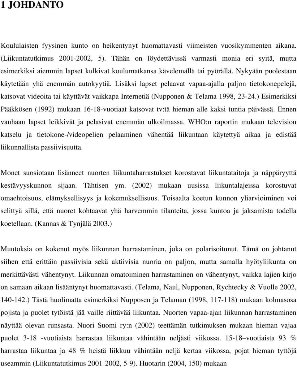 Lisäksi lapset pelaavat vapaa-ajalla paljon tietokonepelejä, katsovat videoita tai käyttävät vaikkapa Internetiä (Nupponen & Telama 1998, 23-24.