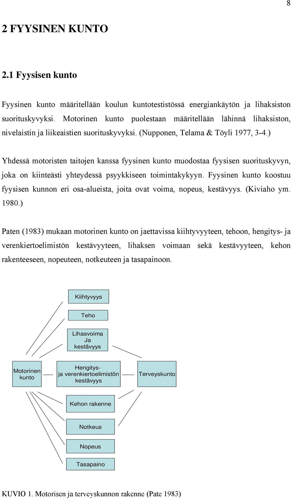) Yhdessä motoristen taitojen kanssa fyysinen kunto muodostaa fyysisen suorituskyvyn, joka on kiinteästi yhteydessä psyykkiseen toimintakykyyn.