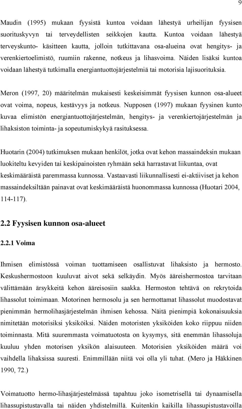 Näiden lisäksi kuntoa voidaan lähestyä tutkimalla energiantuottojärjestelmiä tai motorisia lajisuorituksia.