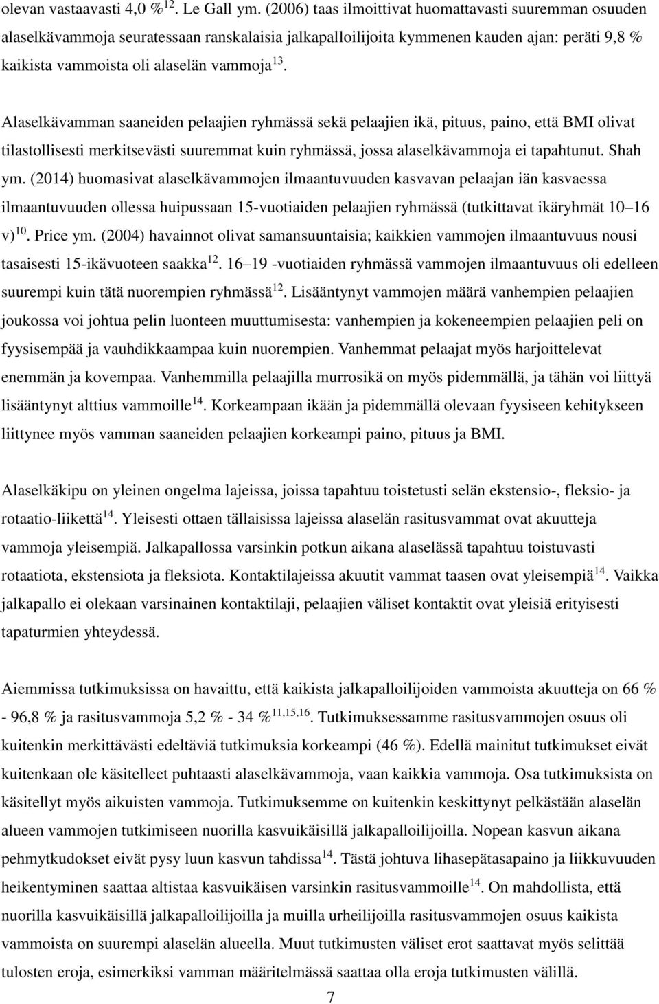 Alaselkävamman saaneiden pelaajien ryhmässä sekä pelaajien ikä, pituus, paino, että BMI olivat tilastollisesti merkitsevästi suuremmat kuin ryhmässä, jossa alaselkävammoja ei tapahtunut. Shah ym.