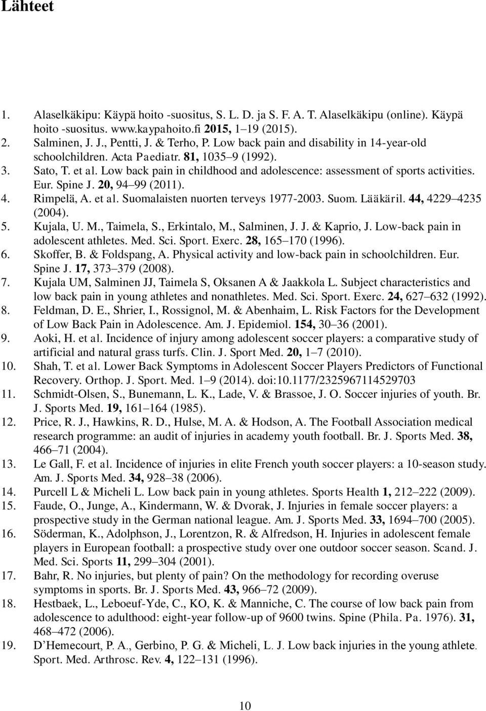 Spine J. 20, 94 99 (2011). 4. Rimpelä, A. et al. Suomalaisten nuorten terveys 1977-2003. Suom. Lääkäril. 44, 4229 4235 (2004). 5. Kujala, U. M., Taimela, S., Erkintalo, M., Salminen, J. J. & Kaprio, J.