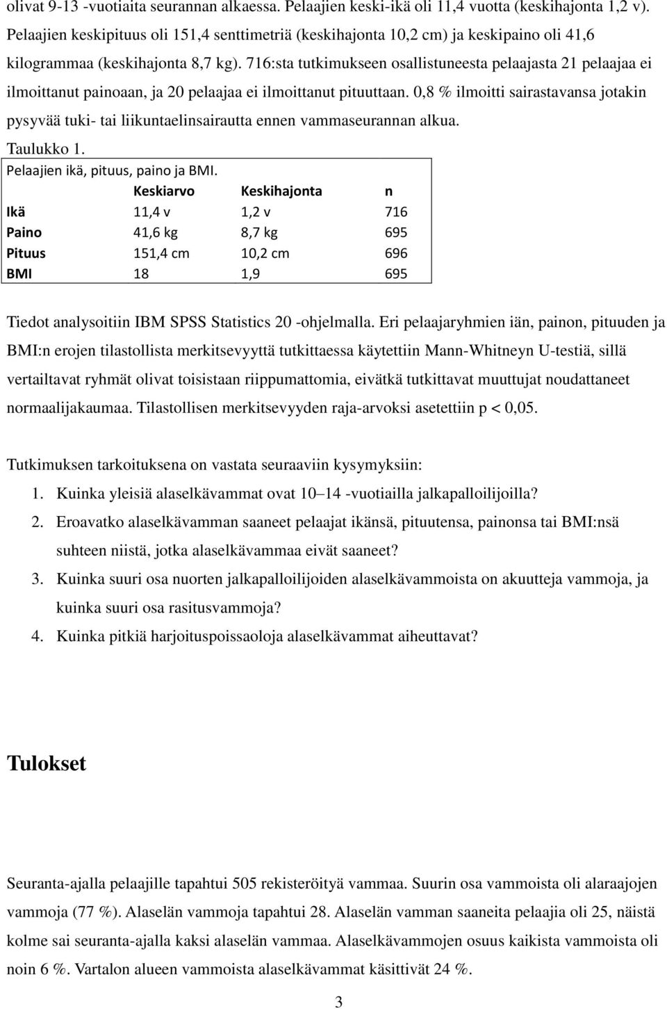 716:sta tutkimukseen osallistuneesta pelaajasta 21 pelaajaa ei ilmoittanut painoaan, ja 20 pelaajaa ei ilmoittanut pituuttaan.