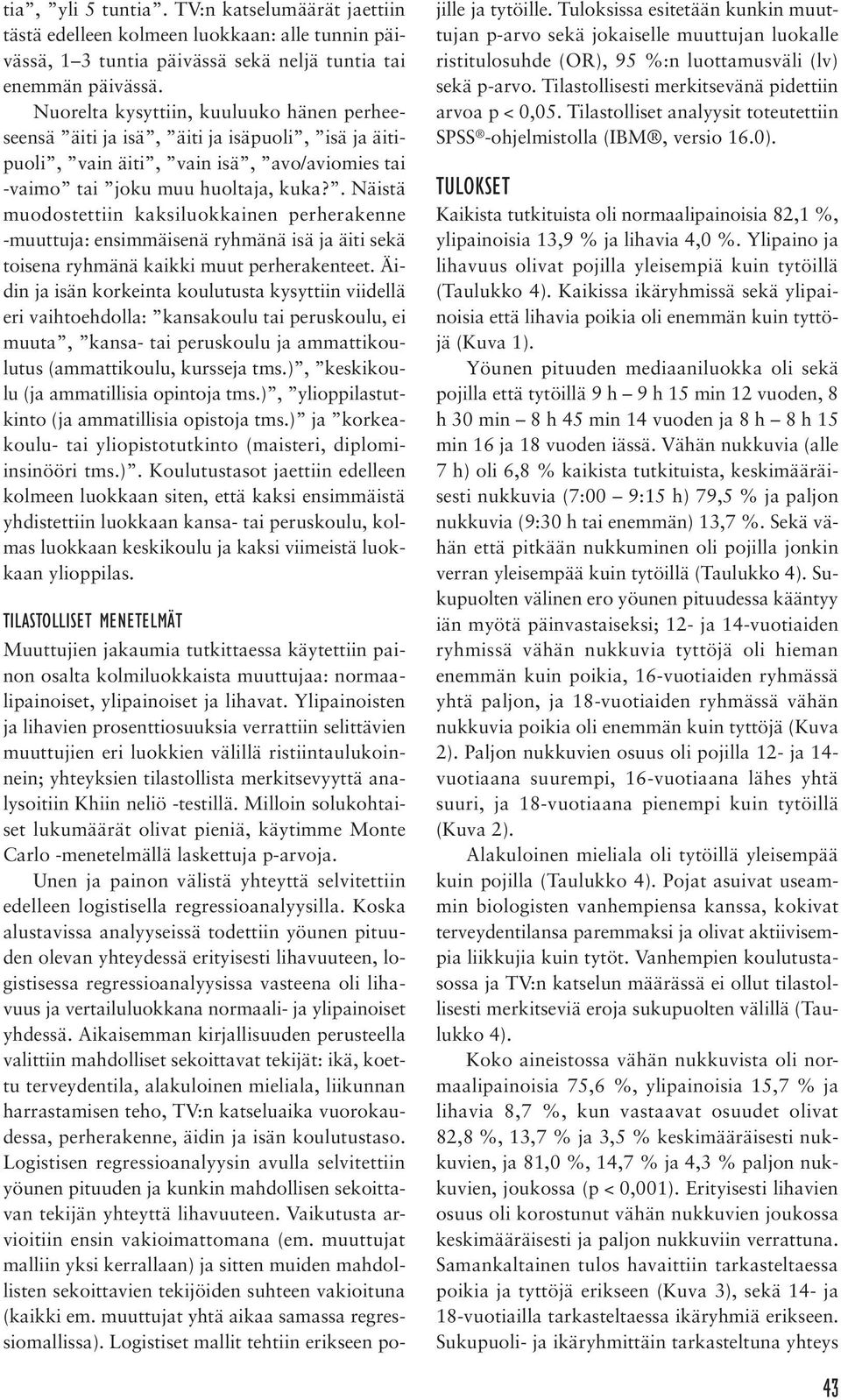 . Näistä muodostettiin kaksiluokkainen perherakenne -muuttuja: ensimmäisenä ryhmänä isä ja äiti sekä toisena ryhmänä kaikki muut perherakenteet.