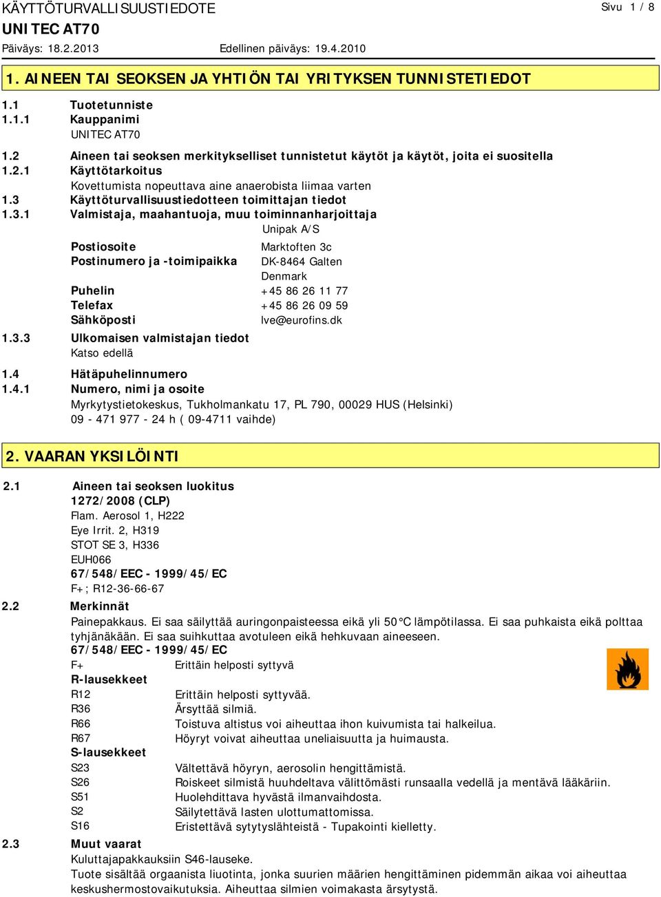 Käyttöturvallisuustiedotteen toimittajan tiedot 1.3.1 Valmistaja, maahantuoja, muu toiminnanharjoittaja Unipak A/S Postiosoite Postinumero ja -toimipaikka Puhelin Telefax Sähköposti 1.3.3 Ulkomaisen valmistajan tiedot Katso edellä Marktoften 3c DK-8464 Galten Denmark +45 86 26 11 77 +45 86 26 09 59 lve@eurofins.