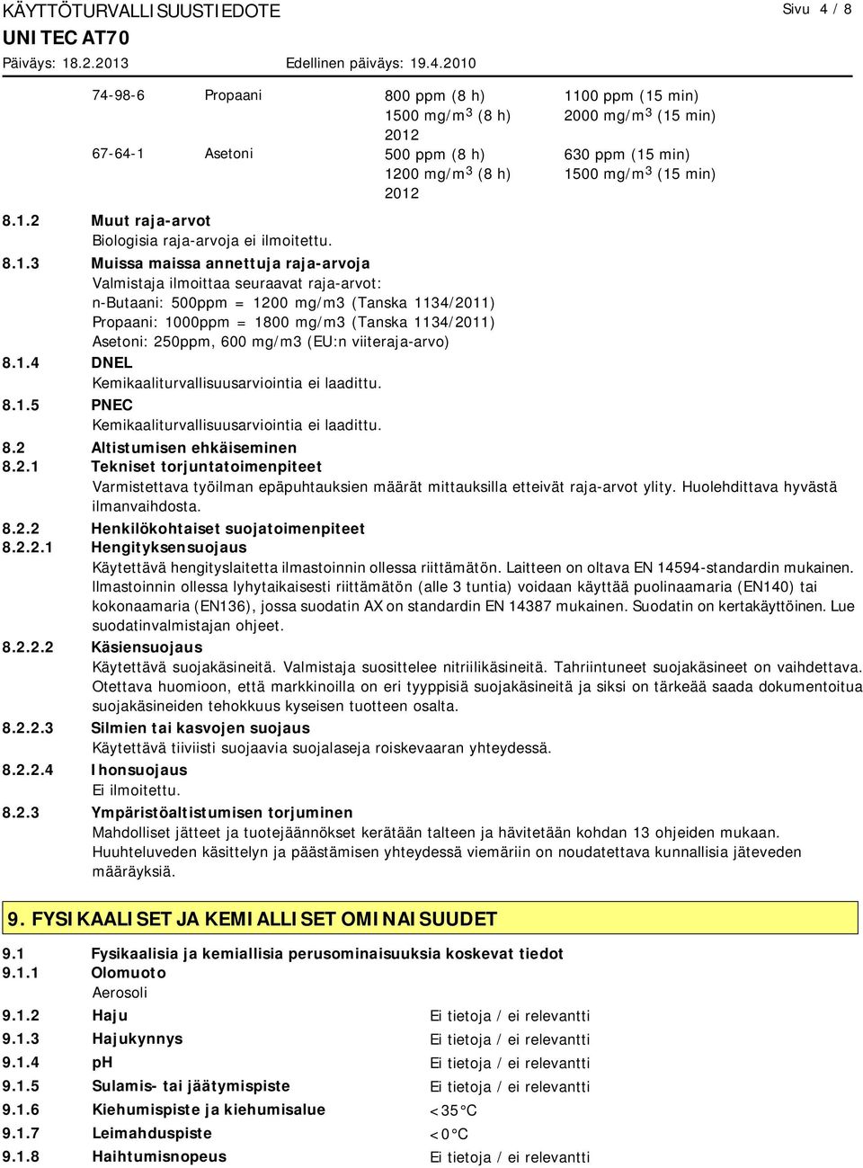 250ppm, 600 mg/m3 (EU:n viiteraja-arvo) 8.1.4 DNEL Kemikaaliturvallisuusarviointia ei laadittu. 8.1.5 PNEC Kemikaaliturvallisuusarviointia ei laadittu. 8.2 Altistumisen ehkäiseminen 8.2.1 Tekniset torjuntatoimenpiteet Varmistettava työilman epäpuhtauksien määrät mittauksilla etteivät raja-arvot ylity.