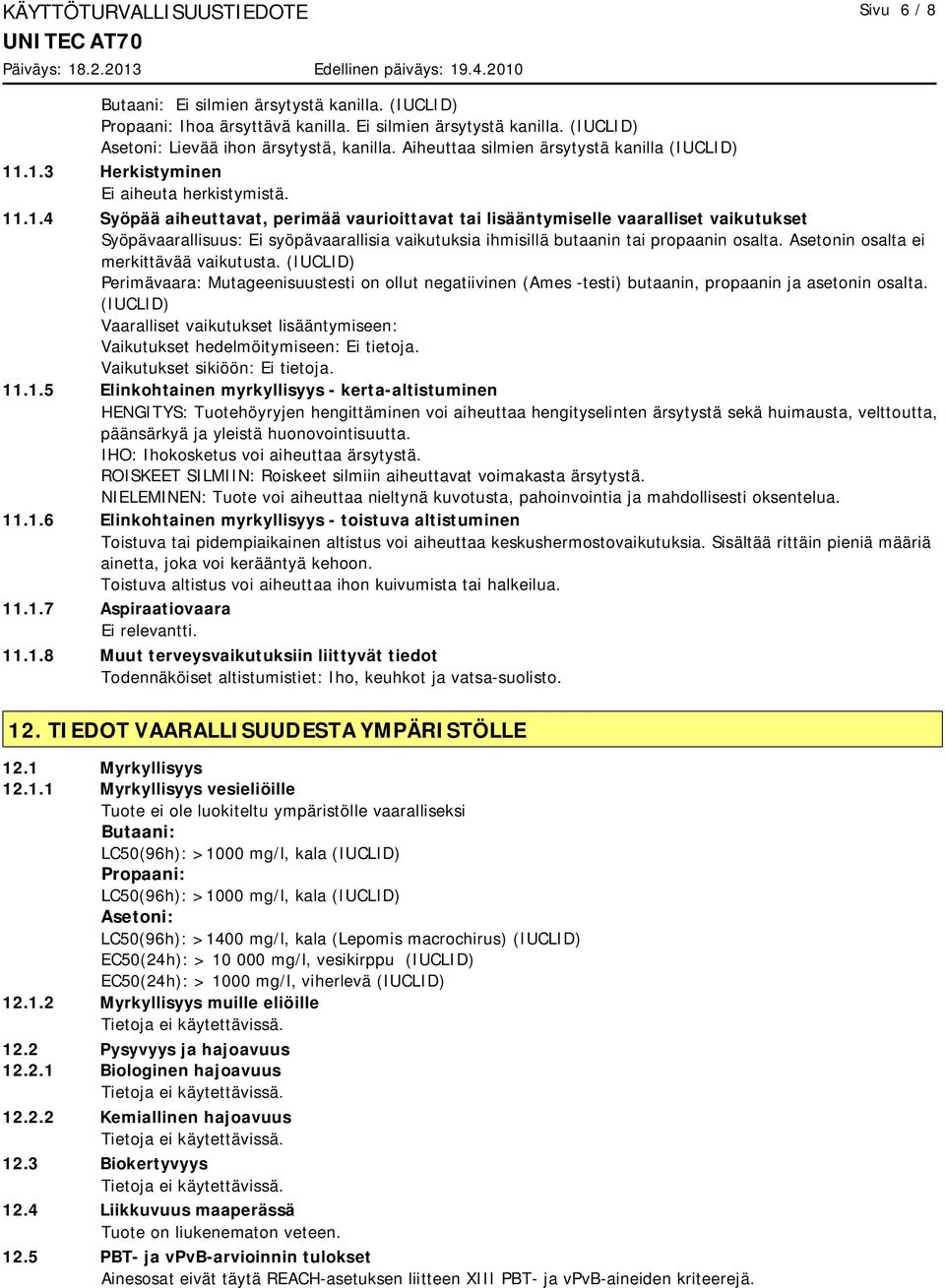 .1.3 Herkistyminen Ei aiheuta herkistymistä. 11.1.4 Syöpää aiheuttavat, perimää vaurioittavat tai lisääntymiselle vaaralliset vaikutukset Syöpävaarallisuus: Ei syöpävaarallisia vaikutuksia ihmisillä butaanin tai propaanin osalta.