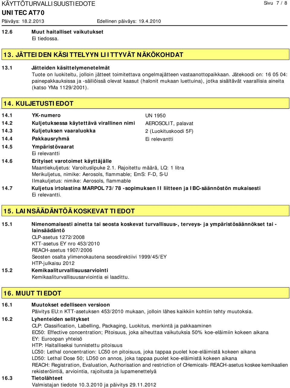 Jätekoodi on: 16 05 04: painepakkauksissa ja -säiliöissä olevat kaasut (halonit mukaan luettuina), jotka sisältävät vaarallisia aineita (katso YMa 1129/2001). 14. KULJETUSTIEDOT 14.