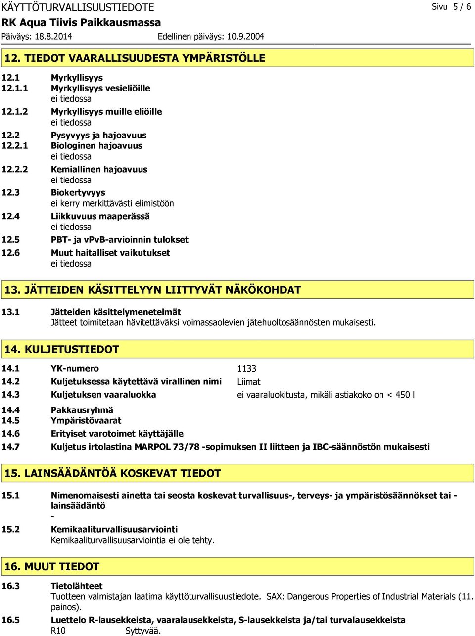 JÄTTEIDEN KÄSITTELYYN LIITTYVÄT NÄKÖKOHDAT 13.1 Jätteiden käsittelymenetelmät Jätteet toimitetaan hävitettäväksi voimassaolevien jätehuoltosäännösten mukaisesti. 14. KULJETUSTIEDOT 14.