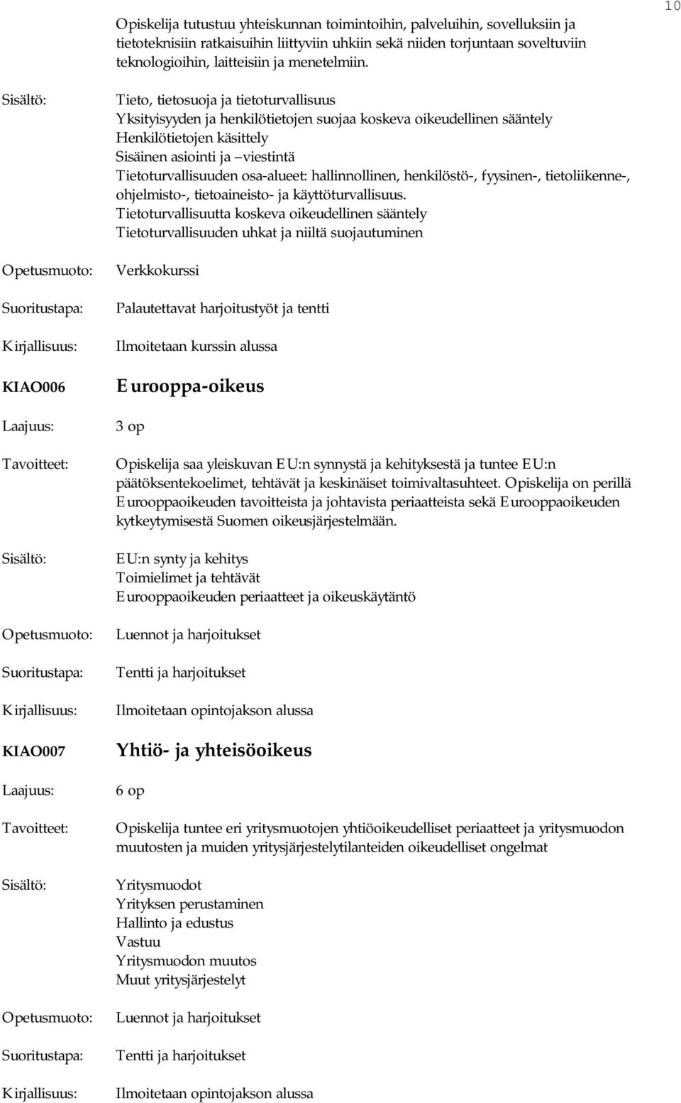 osa-alueet: hallinnollinen, henkilöstö-, fyysinen-, tietoliikenne-, ohjelmisto-, tietoaineisto- ja käyttöturvallisuus.