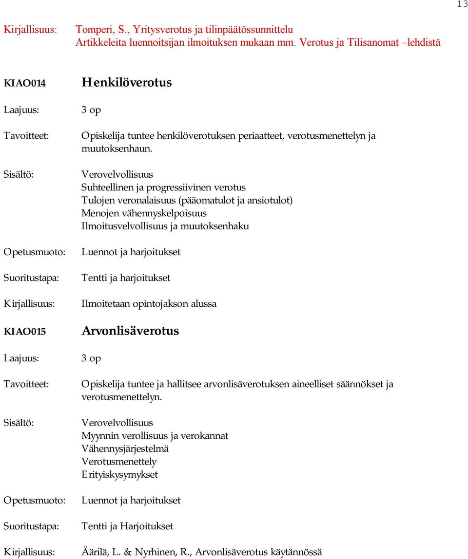 Verovelvollisuus Suhteellinen ja progressiivinen verotus Tulojen veronalaisuus (pääomatulot ja ansiotulot) Menojen vähennyskelpoisuus Ilmoitusvelvollisuus ja muutoksenhaku