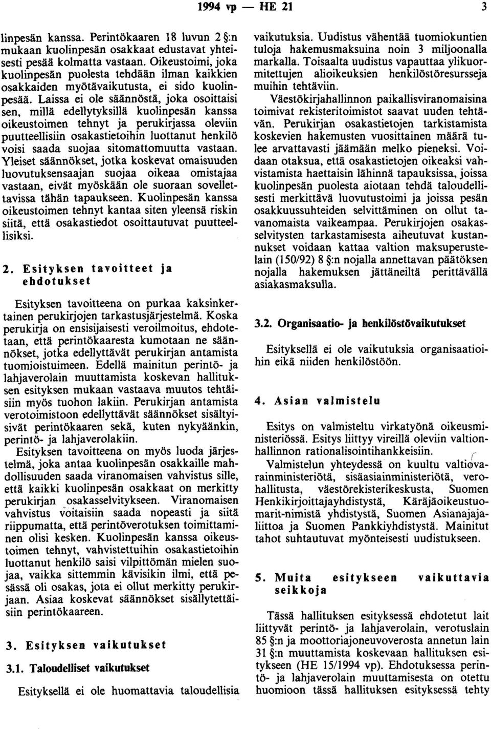 Laissa ei ole säännöstä, joka osoittaisi sen, millä edellytyksillä kuolinpesän kanssa oikeustoimen tehnyt ja perukirjassa oleviin puutteellisiin osakastietoihin luottanut henkilö voisi saada suojaa