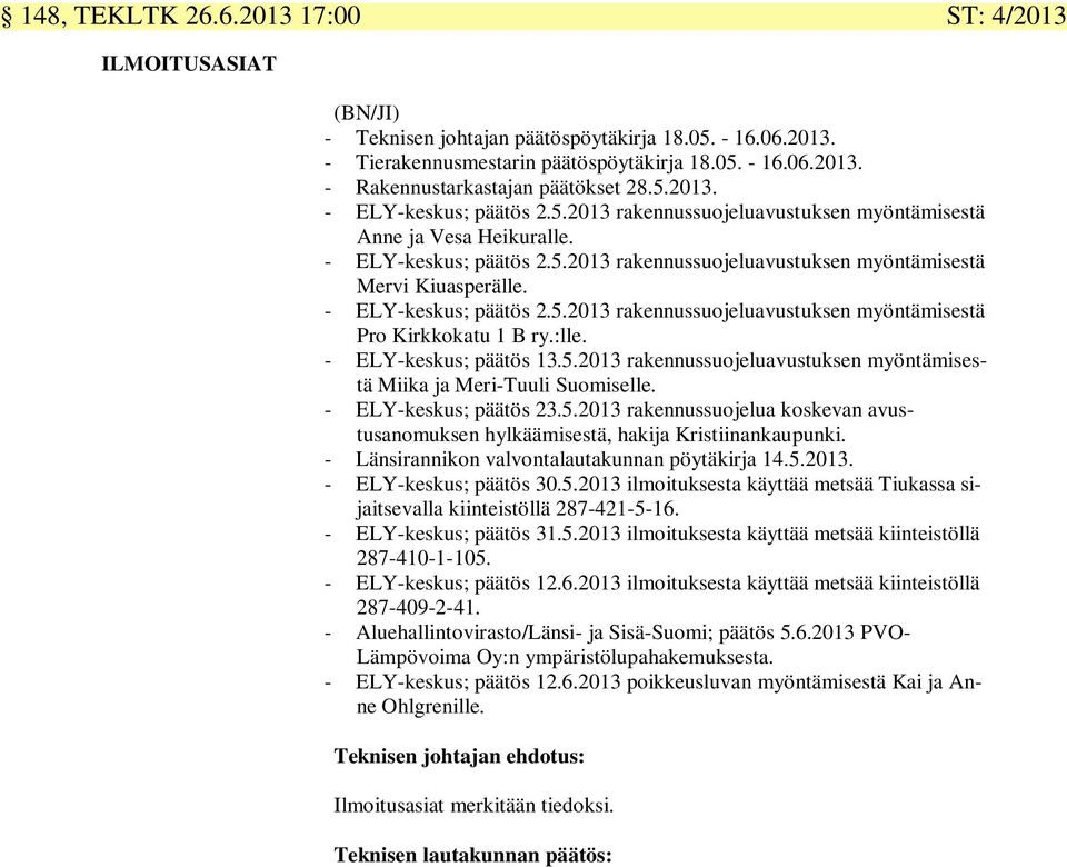 - ELY-keskus; päätös 2.5.2013 rakennussuojeluavustuksen myöntämisestä Pro Kirkkokatu 1 B ry.:lle. - ELY-keskus; päätös 13.5.2013 rakennussuojeluavustuksen myöntämisestä Miika ja Meri-Tuuli Suomiselle.