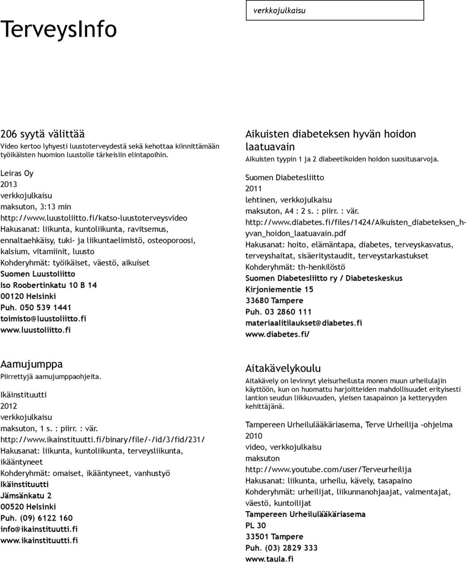 fi/katso luustoterveysvideo Hakusanat: liikunta, kuntoliikunta, ravitsemus, ennaltaehkäisy, tuki ja liikuntaelimistö, osteoporoosi, kalsium, vitamiinit, luusto Kohderyhmät: työikäiset, väestö,