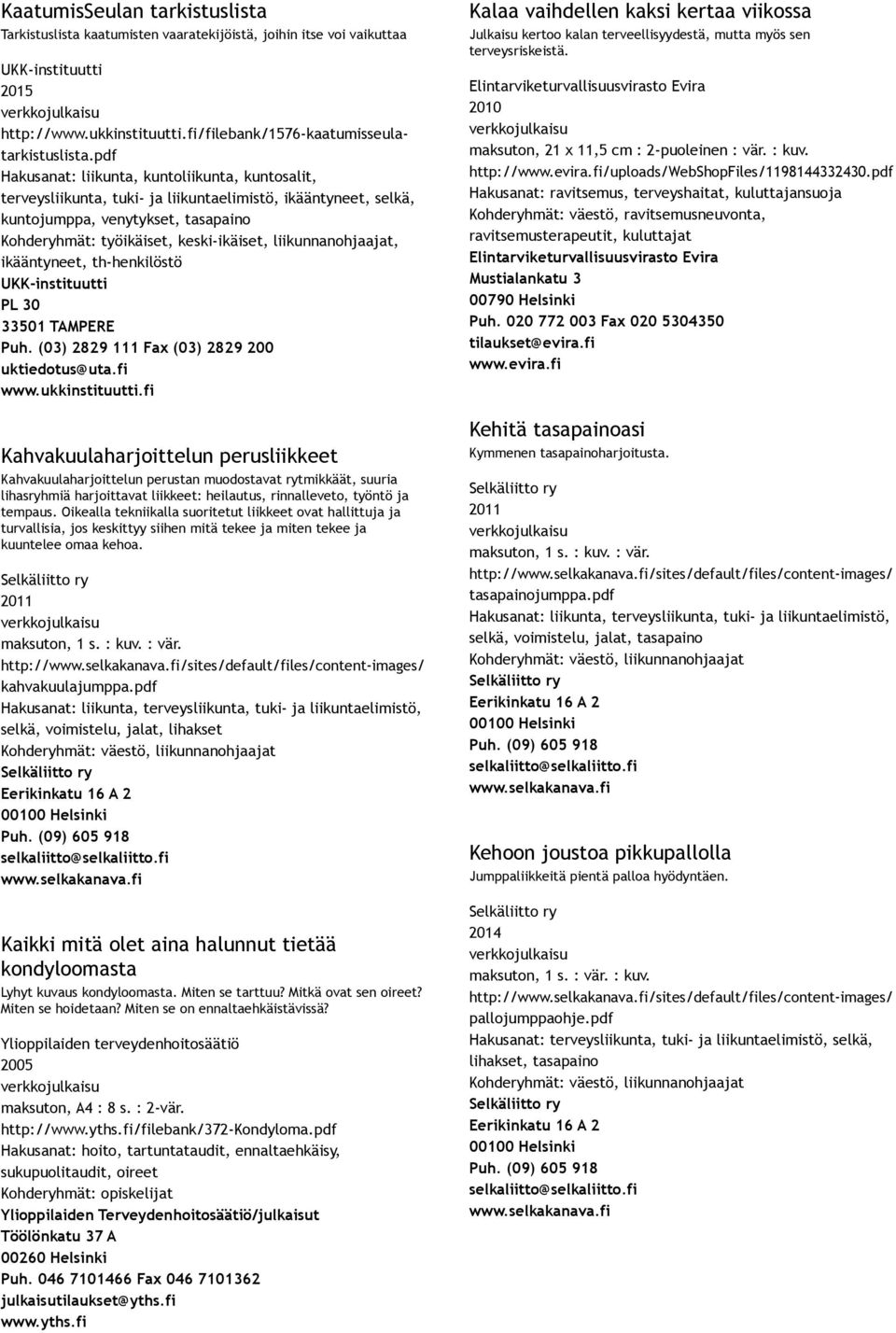 liikunnanohjaajat, ikääntyneet, th henkilöstö UKK instituutti PL 30 33501 TAMPERE Puh. (03) 2829 111 Fax (03) 2829 200 uktiedotus@uta.fi www.ukkinstituutti.