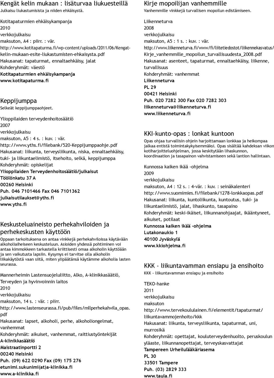 fi Keppijumppa Selkeät keppijumppaohjeet. Ylioppilaiden terveydenhoitosäätiö 2007, A5 : 4 s. : kuv. : vär. http://www.yths.fi/filebank/520 Keppijumppaohje.