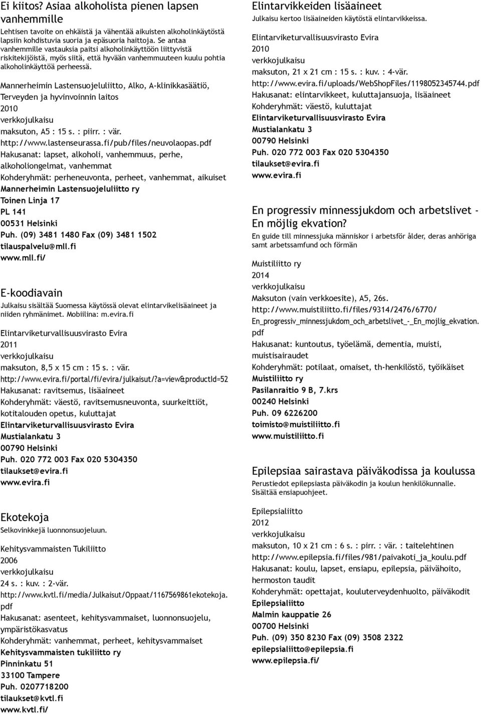 Mannerheimin Lastensuojeluliitto, Alko, A klinikkasäätiö, Terveyden ja hyvinvoinnin laitos, A5 : 15 s. : piirr. : vär. http://www.lastenseurassa.fi/pub/files/neuvolaopas.