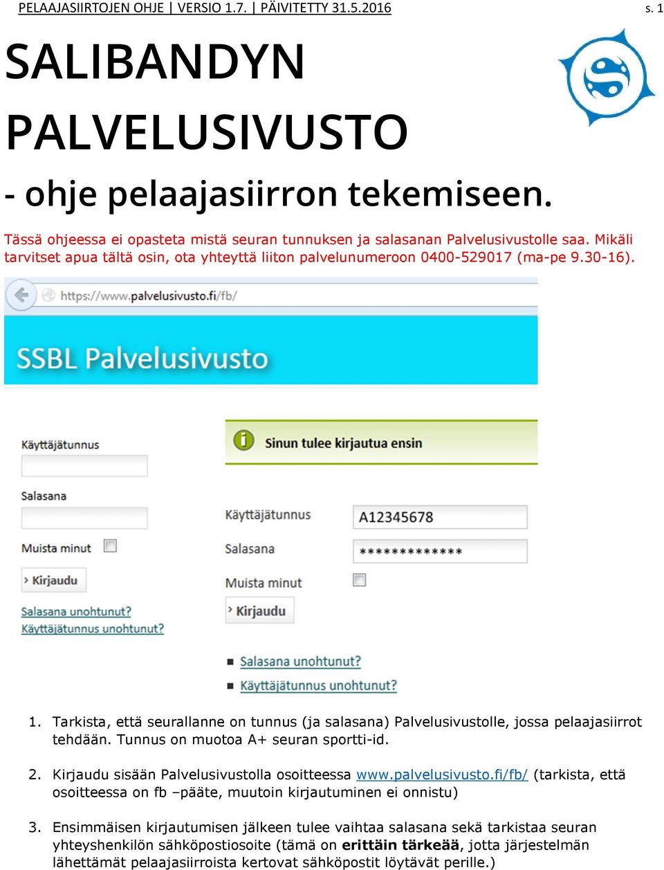 Tarkista, että seurallanne on tunnus (ja salasana) Palvelusivustolle, jossa pelaajasiirrot tehdään. Tunnus on muotoa A+ seuran sportti-id. 2. Kirjaudu sisään Palvelusivustolla osoitteessa www.