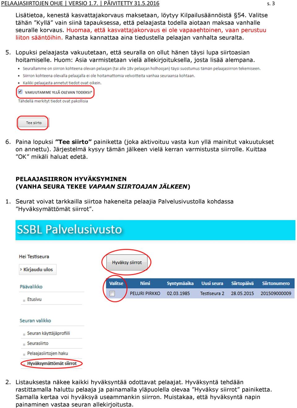 Rahasta kannattaa aina tiedustella pelaajan vanhalta seuralta. 5. Lopuksi pelaajasta vakuutetaan, että seuralla on ollut hänen täysi lupa siirtoasian hoitamiselle.