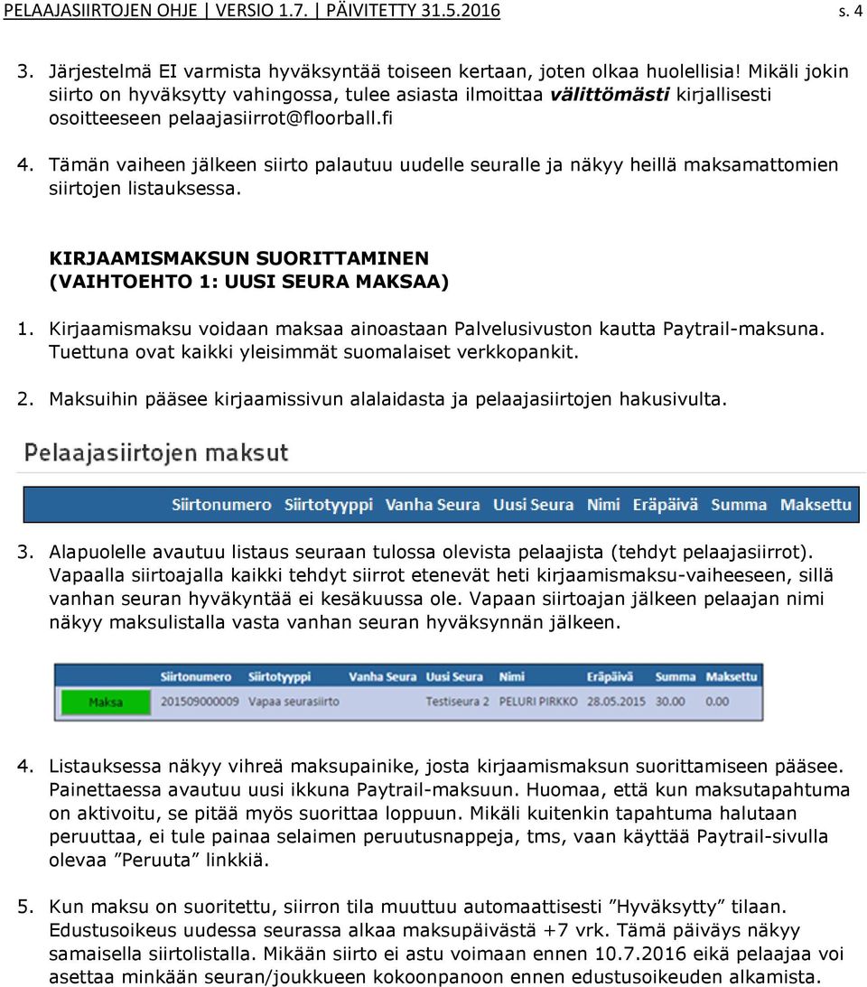 Tämän vaiheen jälkeen siirto palautuu uudelle seuralle ja näkyy heillä maksamattomien siirtojen listauksessa. KIRJAAMISMAKSUN SUORITTAMINEN (VAIHTOEHTO 1: UUSI SEURA MAKSAA) 1.