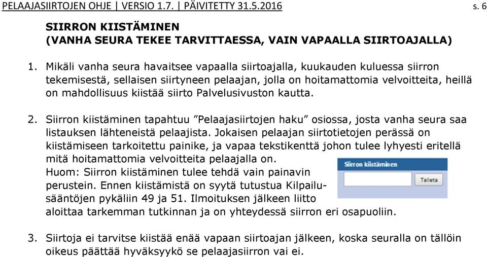 Palvelusivuston kautta. 2. Siirron kiistäminen tapahtuu Pelaajasiirtojen haku osiossa, josta vanha seura saa listauksen lähteneistä pelaajista.