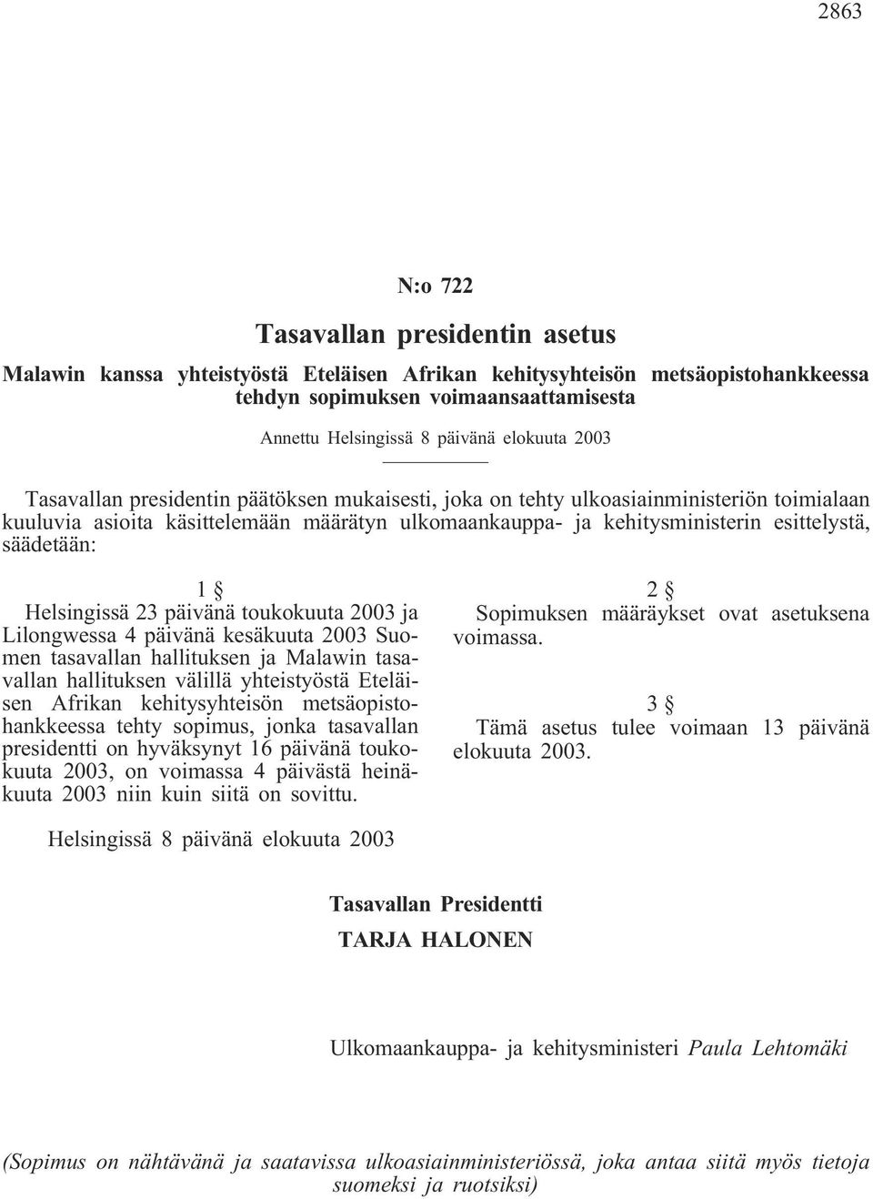 toukokuuta 2003 ja Lilongwessa 4 päivänä kesäkuuta 2003 Suomen tasavallan hallituksen ja Malawin tasavallan hallituksen välillä yhteistyöstä Eteläisen Afrikan kehitysyhteisön metsäopistohankkeessa