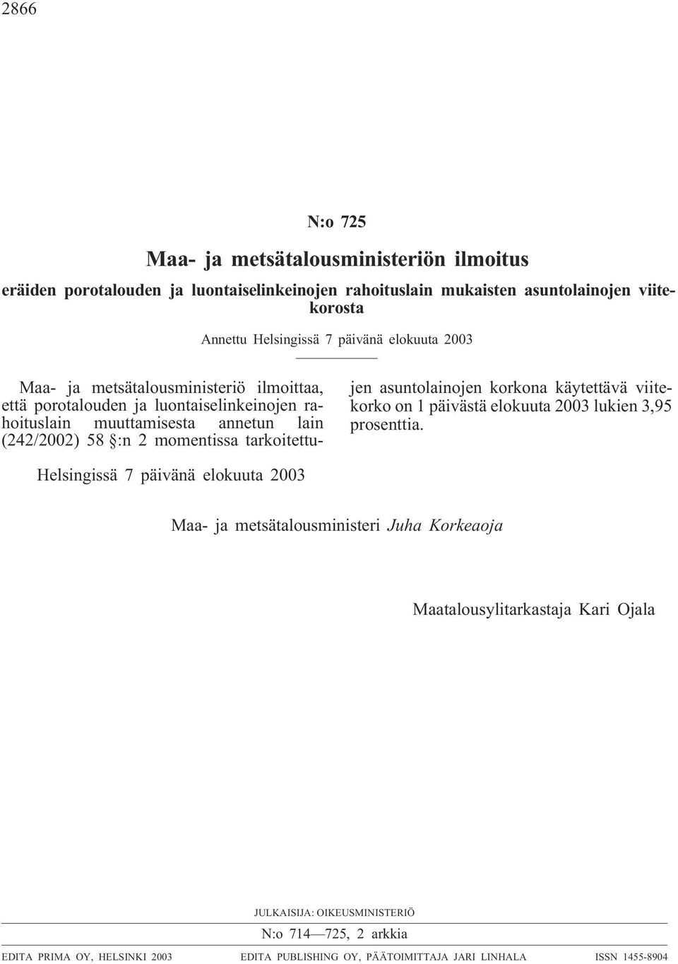 tarkoitettujen asuntolainojen korkona käytettävä viitekorko on 1 päivästä elokuuta 2003 lukien 3,95 prosenttia.