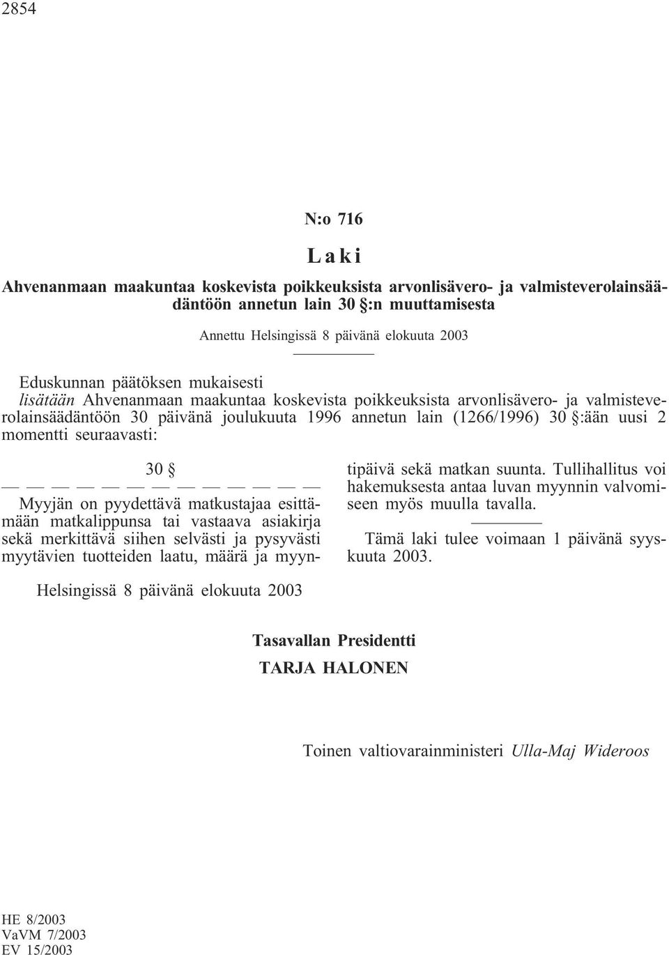 pyydettävä matkustajaa esittämään matkalippunsa tai vastaava asiakirja sekä merkittävä siihen selvästi ja pysyvästi myytävien tuotteiden laatu, määrä ja myyntipäivä sekä matkan suunta.