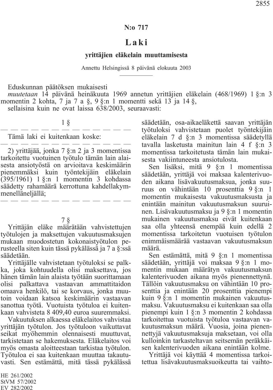 lain alaisesta ansiotyöstä on arvioitava keskimäärin pienemmäksi kuin työntekijäin eläkelain (395/1961) 1 :n 1 momentin 3 kohdassa säädetty rahamäärä kerrottuna kahdellakymmenelläneljällä; 7