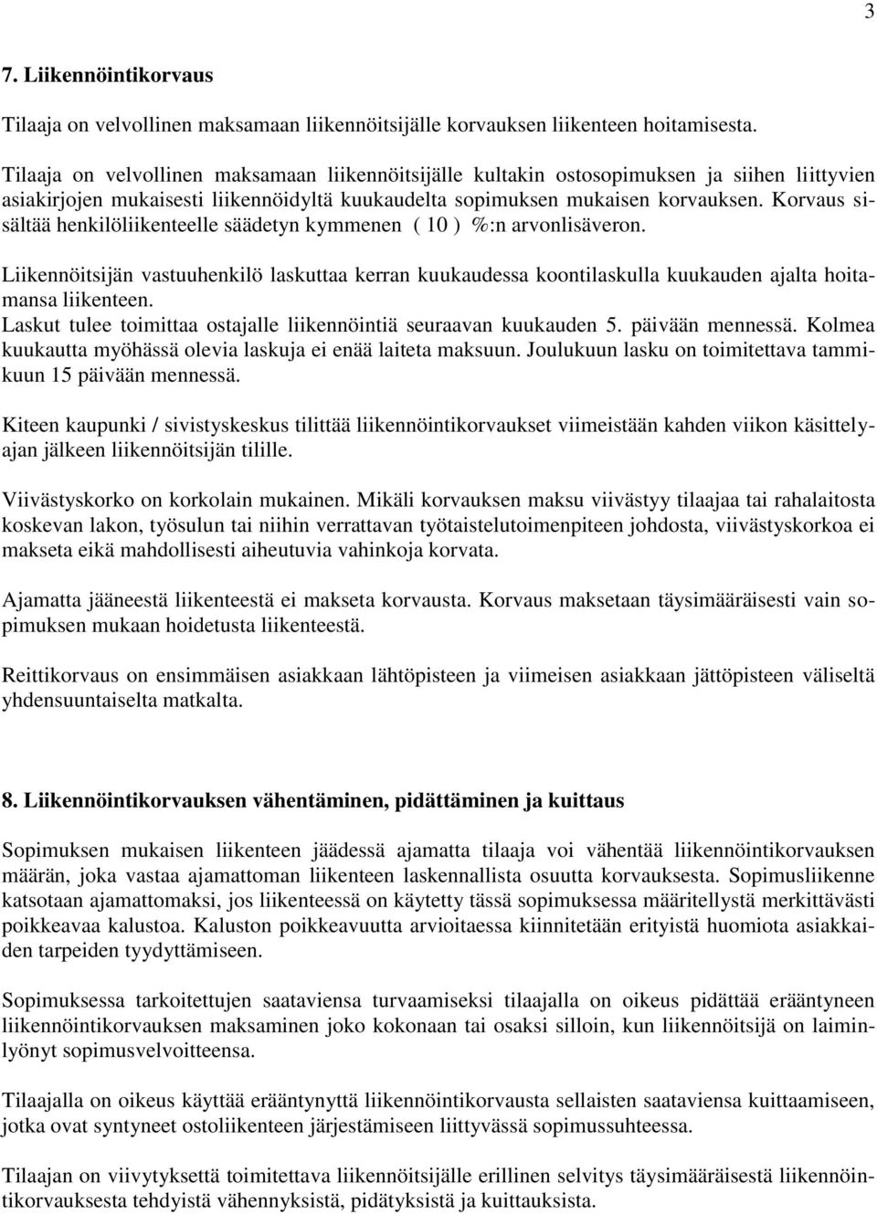 Korvaus sisältää henkilöliikenteelle säädetyn kymmenen ( 10 ) %:n arvonlisäveron. Liikennöitsijän vastuuhenkilö laskuttaa kerran kuukaudessa koontilaskulla kuukauden ajalta hoitamansa liikenteen.