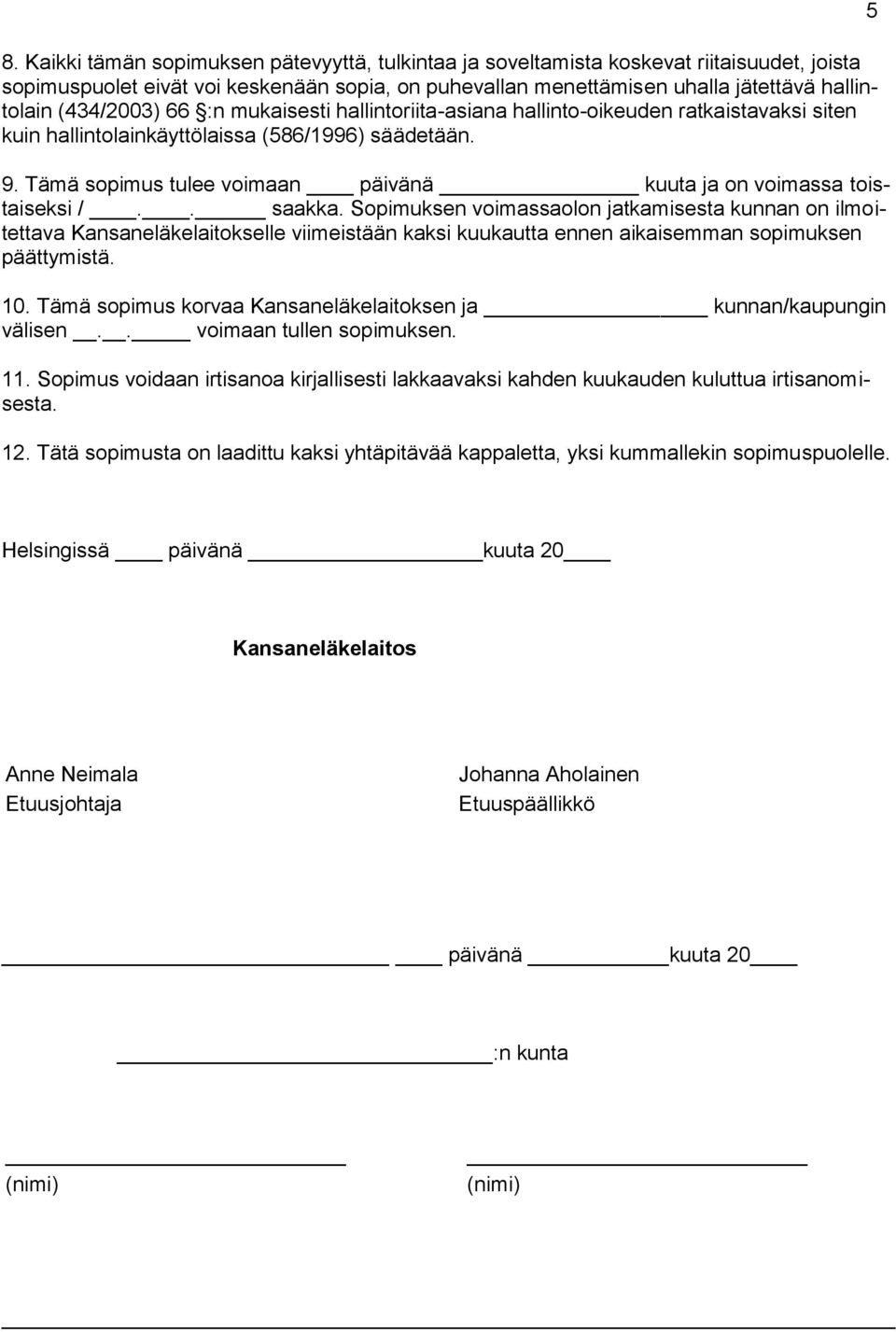 Tämä sopimus tulee voimaan päivänä kuuta ja on voimassa toisseksi /.. saakka.