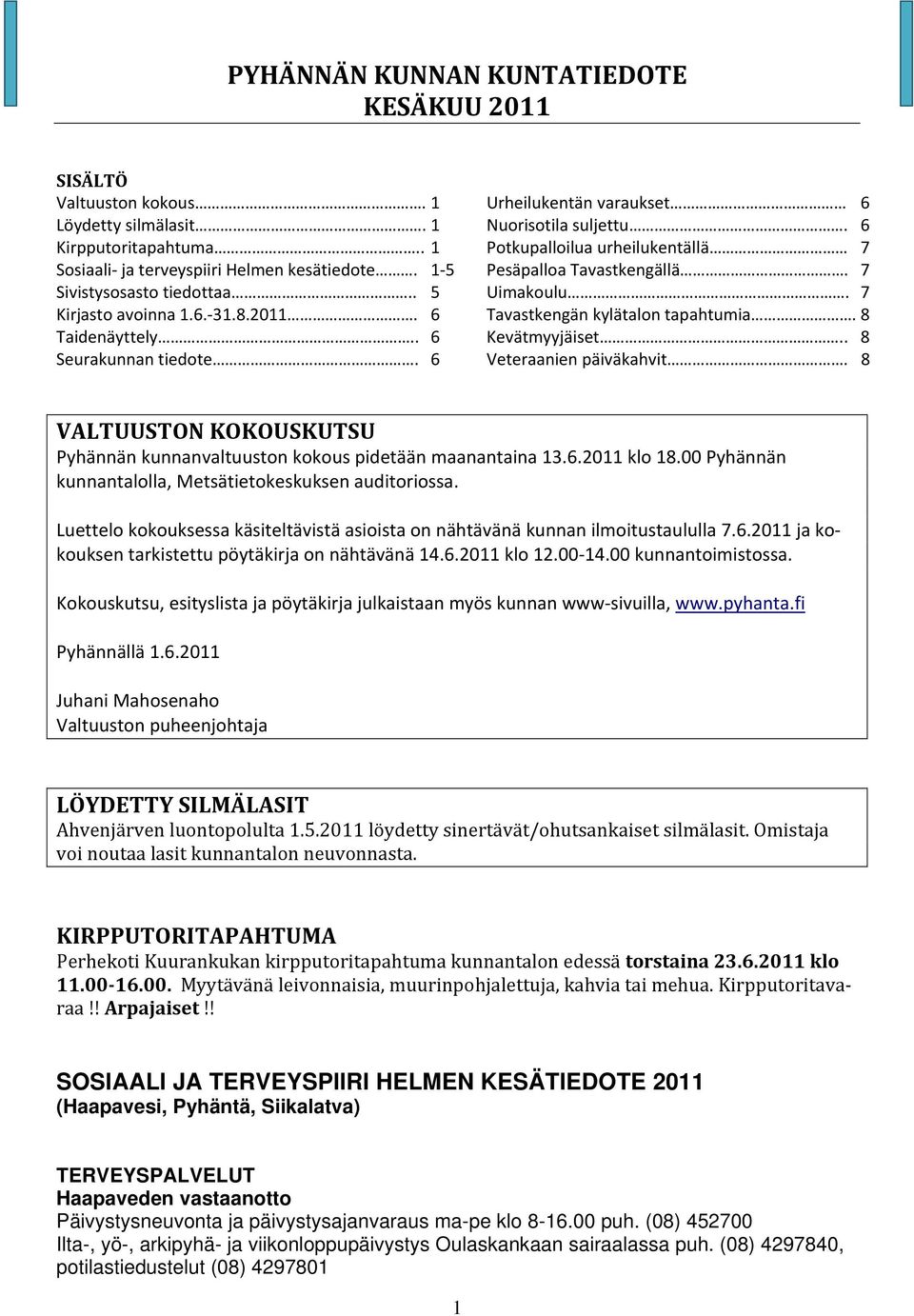 7 Tavastkengän kylätalon tapahtumia. 8 Kevätmyyjäiset.. 8 Veteraanien päiväkahvit. 8 VALTUUSTON KOKOUSKUTSU Pyhännän kunnanvaltuuston kokous pidetään maanantaina 13.6.2011 klo 18.