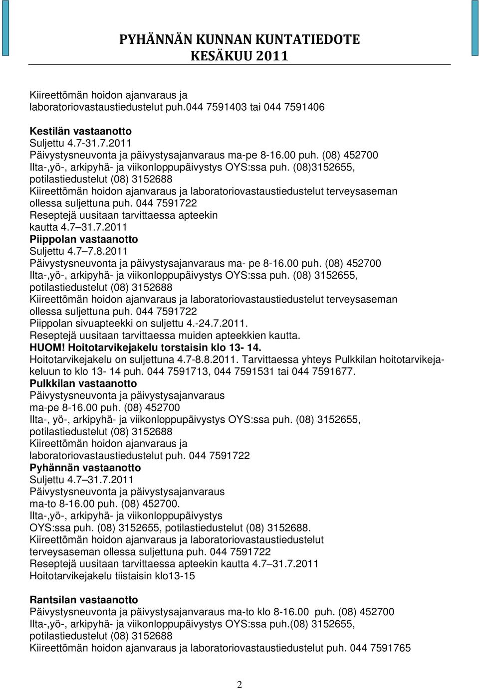 (08)3152655, potilastiedustelut (08) 3152688 Kiireettömän hoidon ajanvaraus ja laboratoriovastaustiedustelut terveysaseman ollessa suljettuna puh.