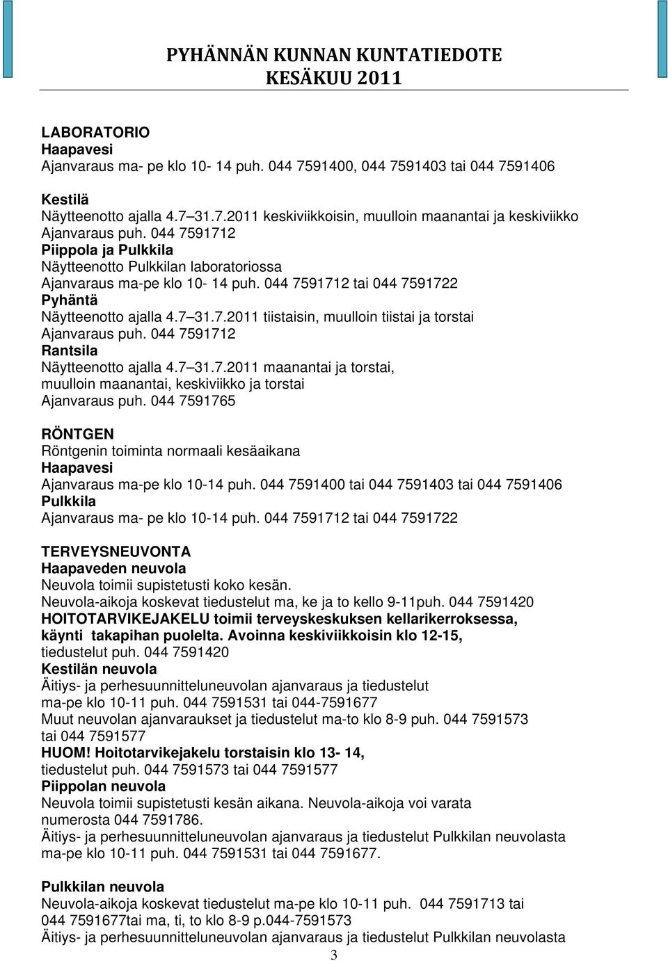 044 7591712 Rantsila Näytteenotto ajalla 4.7 31.7.2011 maanantai ja torstai, muulloin maanantai, keskiviikko ja torstai Ajanvaraus puh.