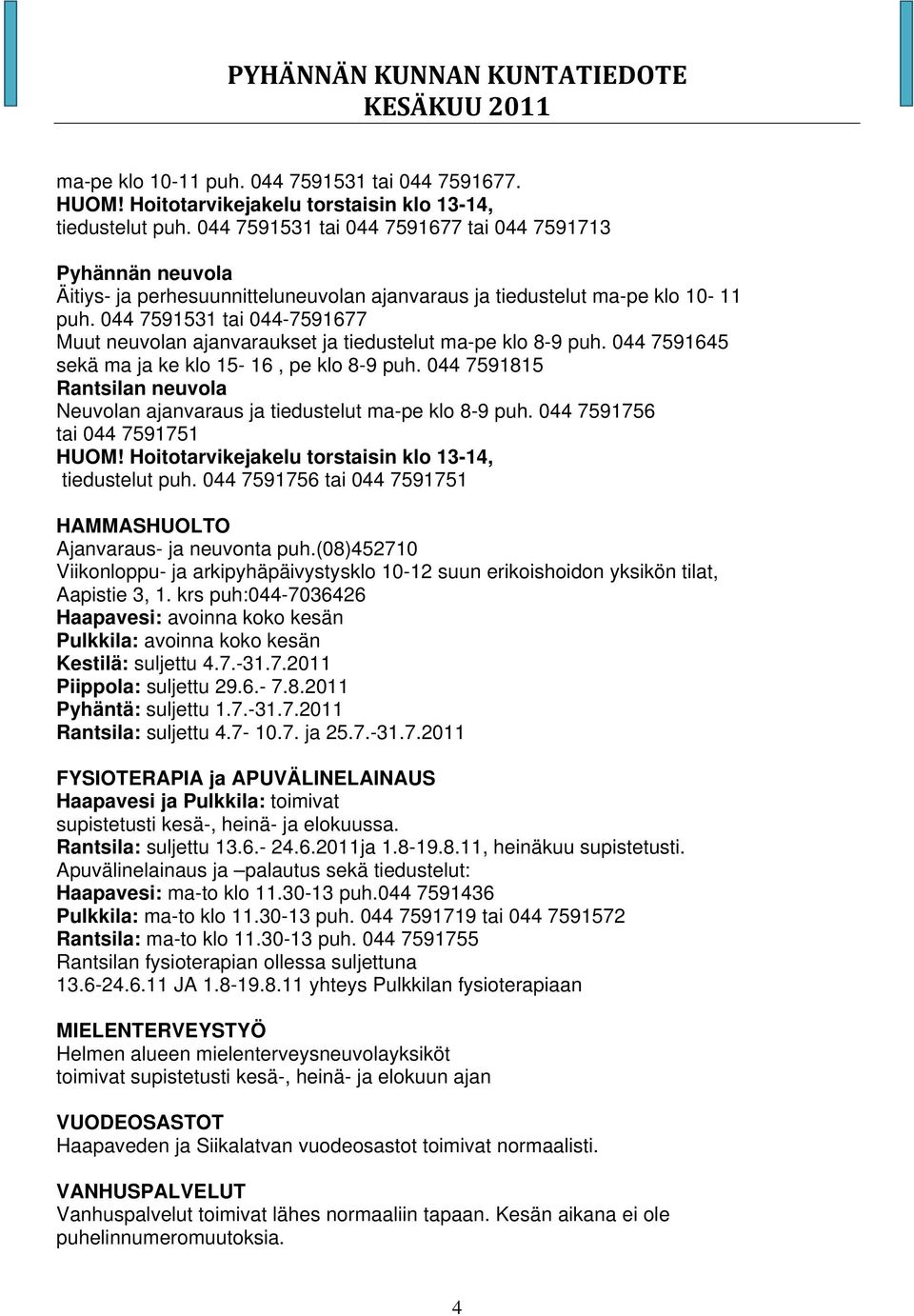 044 7591531 tai 044-7591677 Muut neuvolan ajanvaraukset ja tiedustelut ma-pe klo 8-9 puh. 044 7591645 sekä ma ja ke klo 15-16, pe klo 8-9 puh.