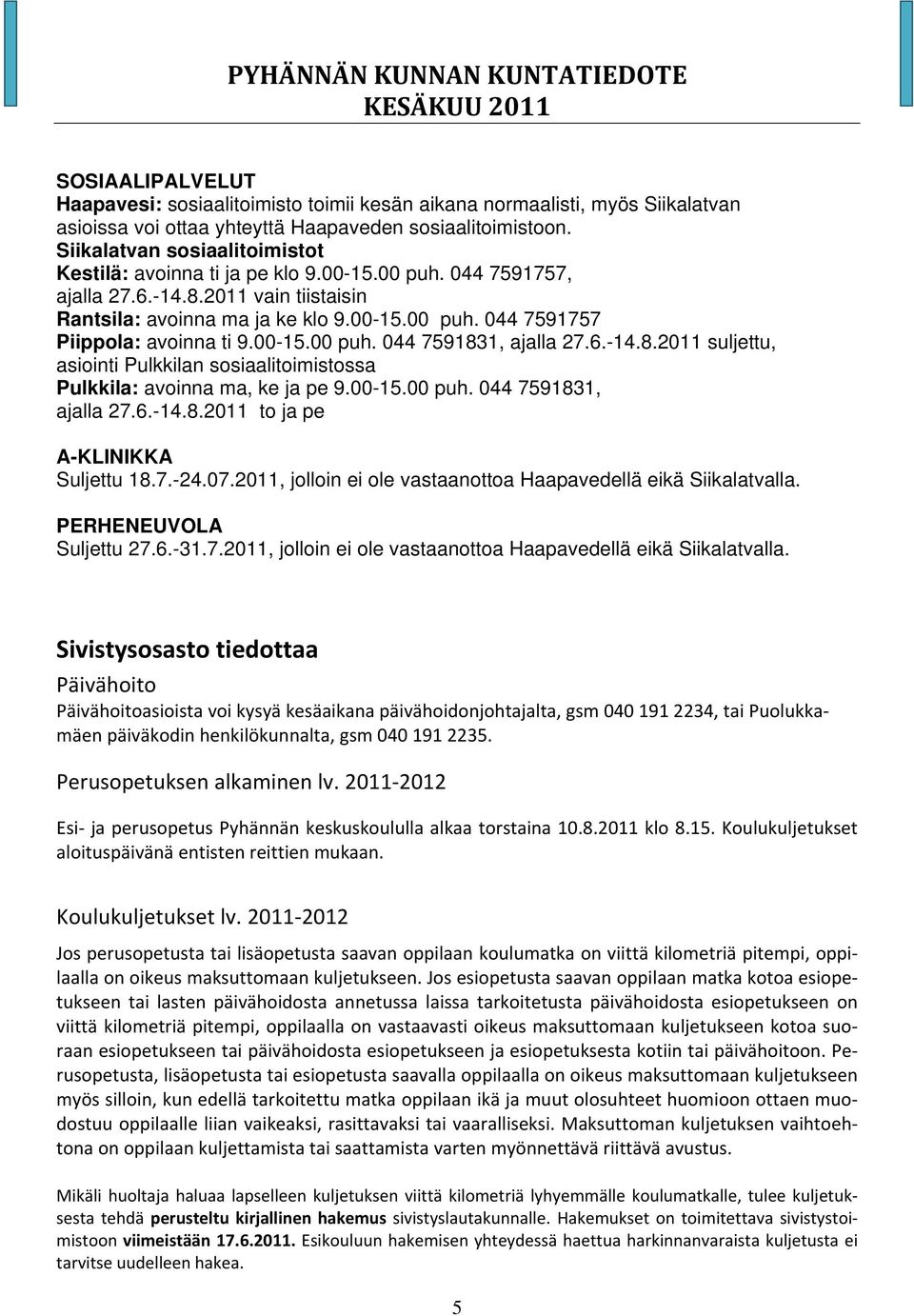 00-15.00 puh. 044 7591831, ajalla 27.6.-14.8.2011 suljettu, asiointi Pulkkilan sosiaalitoimistossa Pulkkila: avoinna ma, ke ja pe 9.00-15.00 puh. 044 7591831, ajalla 27.6.-14.8.2011 to ja pe A-KLINIKKA Suljettu 18.