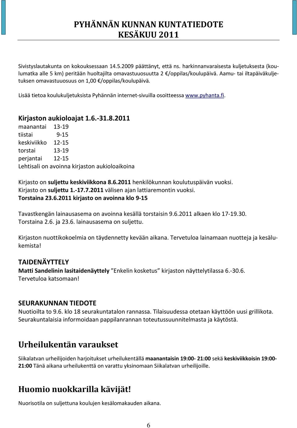 2011 maanantai 13 19 tiistai 9 15 keskiviikko 12 15 torstai 13 19 perjantai 12 15 Lehtisali on avoinna kirjaston aukioloaikoina Kirjasto on suljettu keskiviikkona 8.6.