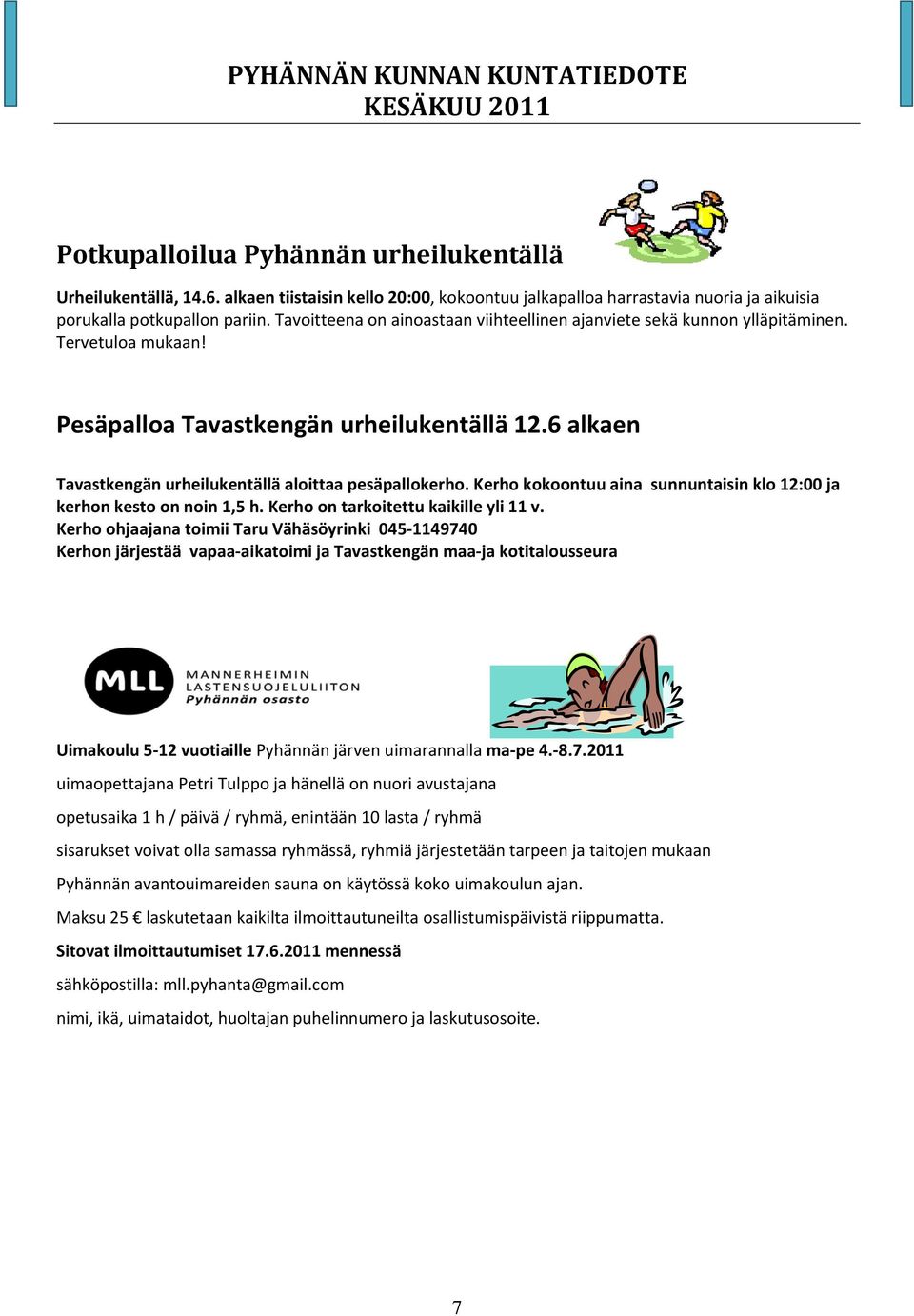 6 alkaen Tavastkengän urheilukentällä aloittaa pesäpallokerho. Kerho kokoontuu aina sunnuntaisin klo 12:00 ja kerhon kesto on noin 1,5 h. Kerho on tarkoitettu kaikille yli 11 v.