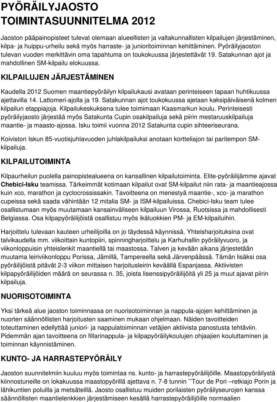 KILPAILUJEN JÄRJESTÄMINEN Kaudella 2012 Suomen maantiepyöräilyn kilpailukausi avataan perinteiseen tapaan huhtikuussa ajettavilla 14. Lattomeri-ajolla ja 19.